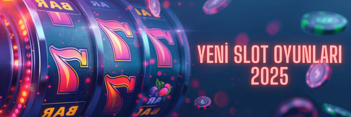 Yeni Slot Oyunları 2025