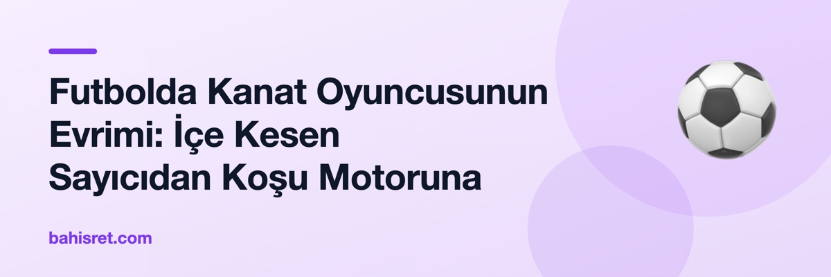 Futbolda Kanat Oyuncusunun Evrimi: İçe Kesen Sayıcıdan Koşu Motoruna